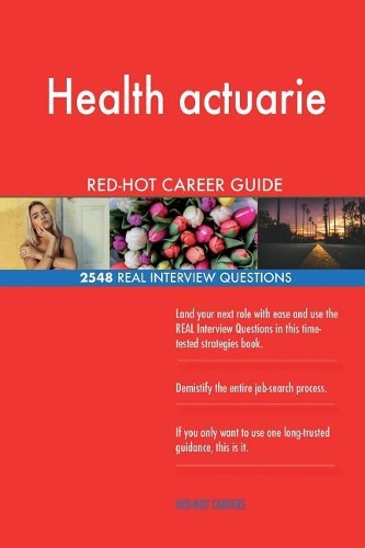 Health actuarie RED-HOT Career Guide; 2548 REAL Interview Questions