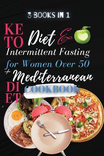 Keto Diet And Intermittent Fasting For Women Over 50 + Mediterranean Diet Cookbook