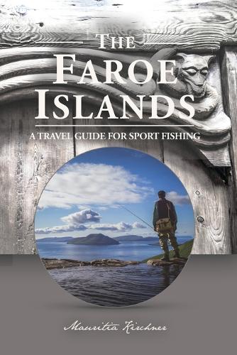 The Faroe Islands: The Last Paradise, A Travel Guide for Sport Fishing(English)
