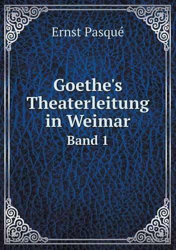 Goethe's Theaterleitung in Weimar Band 1