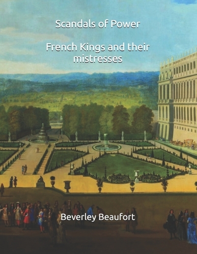 Scandals of Power French Kings and their mistresses