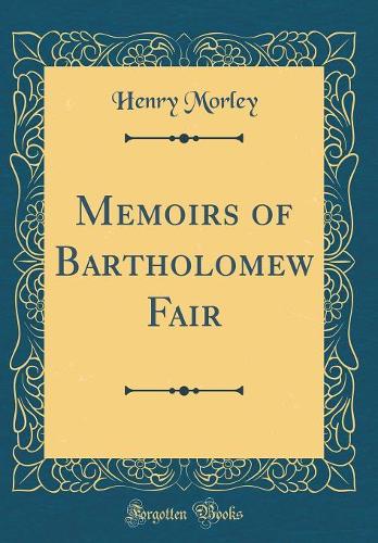 Memoirs of Bartholomew Fair (Classic Reprint)