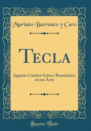 Tecla: Juguete Cómico-Lírico-Romántico, en un Acto (Classic Reprint)