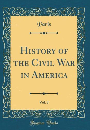 History of the Civil War in America, Vol. 2 (Classic Reprint)