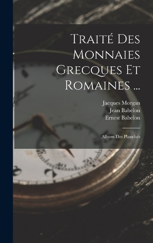 Traité Des Monnaies Grecques Et Romaines ...