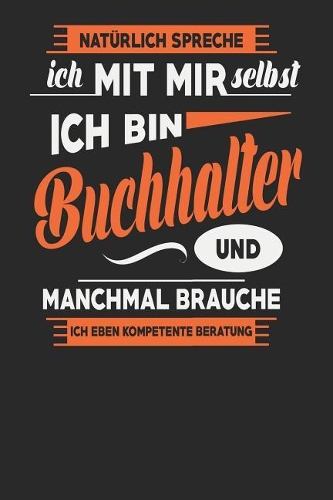 Natürlich Spreche Ich Mit Mir Selbst Ich bin Buchhalter Und Manchmal Brauche Ich Eben Kompetente Beratung: Buchhalter Notizbuch - Buchhalter Geschenke - Tagebuch - 110 Weiße Blanko Seiten - ca. A 5