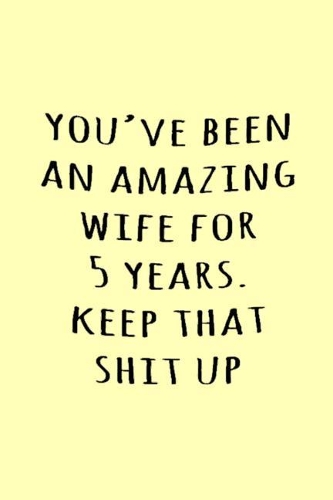 You've been an amazing wife for 5 years. Keep that shit up
