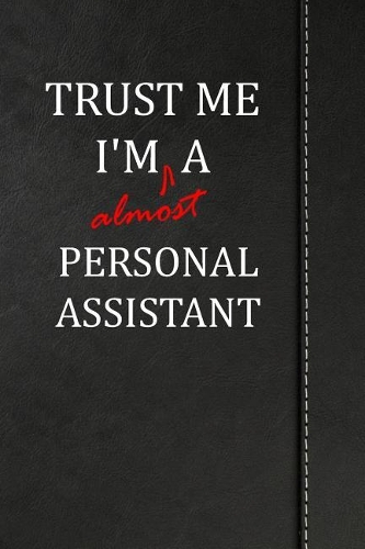 Trust Me I'm Almost a Personal Assistant: Blank Lined Journal Notebook 120 Pages 6x9