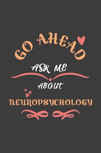 Go Ahead Ask Me About Neuropsychology: Notebook / Journal - College Ruled / Lined - for Neuropsychology Lovers