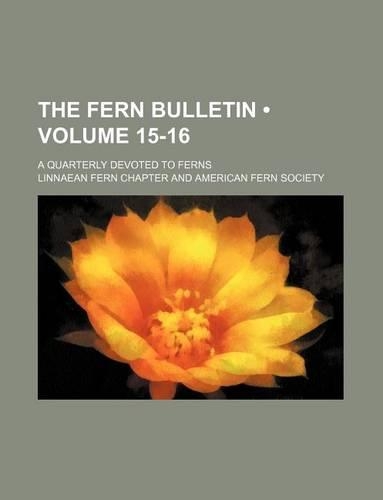 The Fern Bulletin (Volume 15-16); A Quarterly Devoted to Ferns: (English)