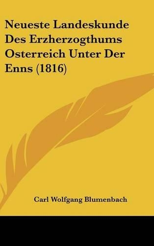 Neueste Landeskunde Des Erzherzogthums Osterreich Unter Der Enns (1816): (German)