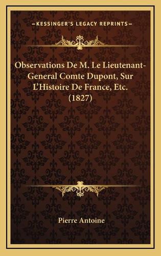 Observations De M. Le Lieutenant-General Comte Dupont, Sur L'Histoire De France, Etc. (1827)