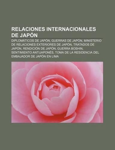 Relaciones Internacionales de Japon: Diplomaticos de Japon, Guerras de Japon, Ministerio de Relaciones Exteriores de Japon, Tratados de Japon(Spanish)