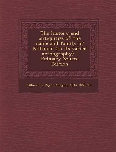 The History and Antiquities of the Name and Family of Kilbourn (in Its Varied Orthography)