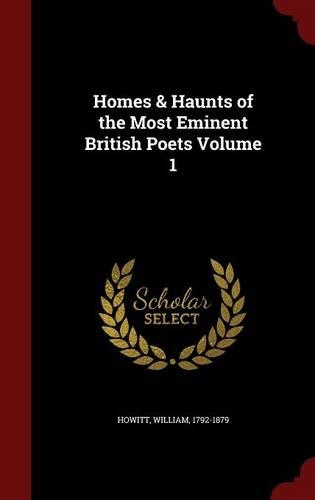 Homes & Haunts of the Most Eminent British Poets Volume 1: (English)