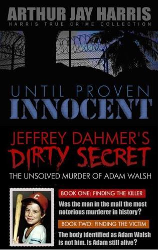 Box Set: Until Proven Innocent and the Unsolved Murder of Adam Walsh Books One and Two(Harris True Crime Collection)