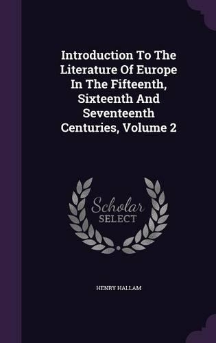 Introduction to the Literature of Europe in the Fifteenth, Sixteenth and Seventeenth Centuries, Volume 2