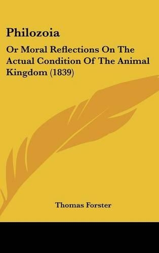 Philozoia: Or Moral Reflections on the Actual Condition of the Animal Kingdom (1839)