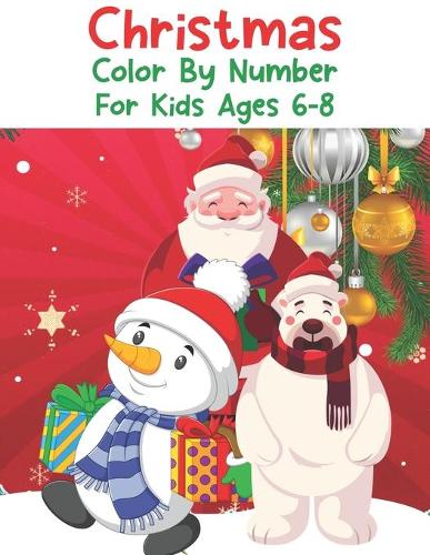 Christmas Color By Number For Kids Ages 6-8: Christmas Color By Number Coloring Books For Girls and Boys Activity Learning Work Ages 2-4, 4-8