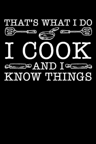 That's What I Do I Cook And I Know Things