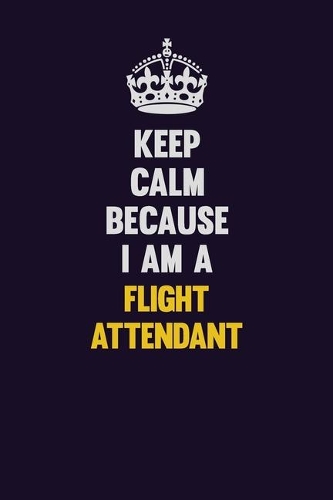 Keep Calm Because I Am A Flight Attendant