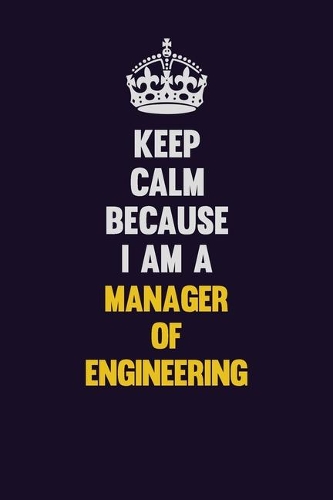 Keep Calm Because I Am A Manager of Engineering