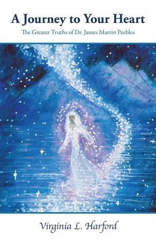 A Journey to Your Heart: The Greater Truths of Dr. James Martin Peebles(English)