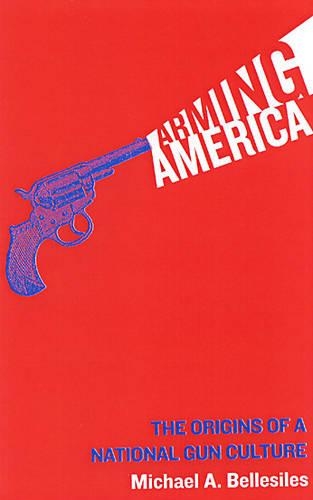 Arming America: Origins of a National Gun Culture