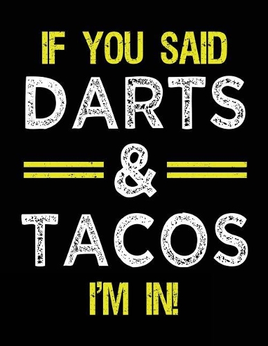 If You Said Darts & Tacos I'm In: Blank Sketch, Draw and Doodle Book
