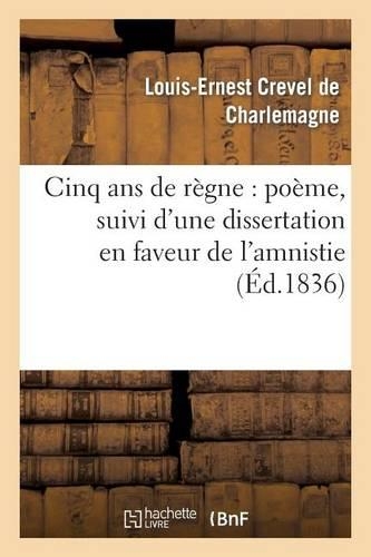 Cinq ANS de Règne: Poëme, Suivi d'Une Dissertation En Faveur de l'Amnistie: (Litterature)