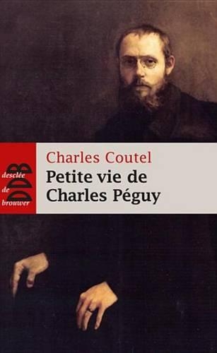 Petite Vie de Charles Peguy: L'Homme-Cathedrale