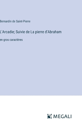 L'Arcadie; Suivie de La pierre d'Abraham