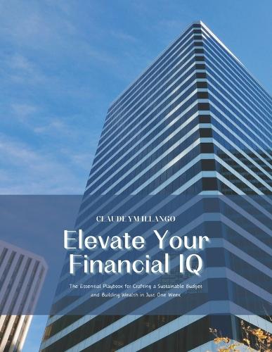 Elevate Your Financial IQ: The Essential Playbook for Crafting a Sustainable Budget and Building Wealth in Just One Week