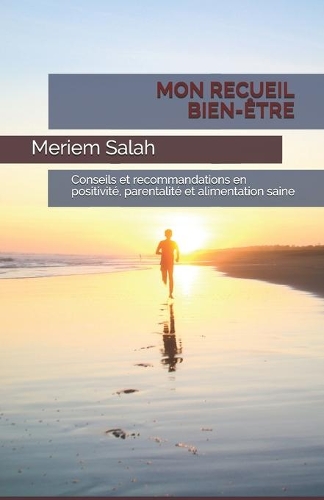Mon Recueil Bien-Être: Conseils et recommandations en positivité, parentalité, minimalisme et alimentation saine