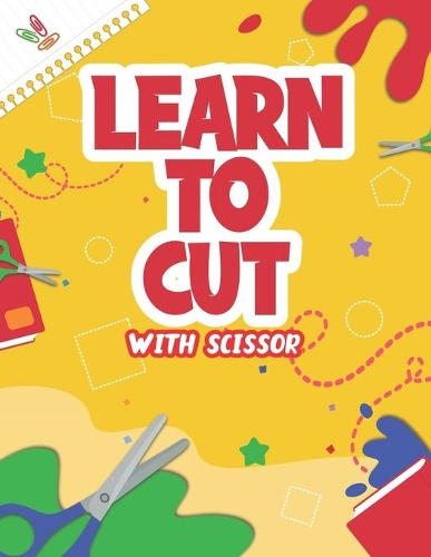 Learn to Cut with Scissor: Book for Preschoolers, Kindergarten, Kids Cutting Practice Activity Book for Toddlers Lines, Curves, Shapes