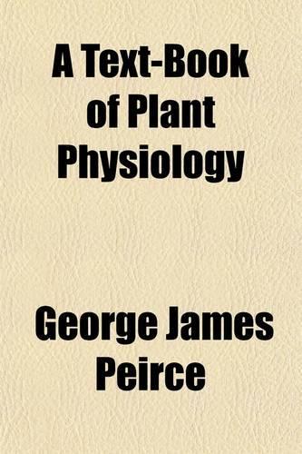 A Text-Book of Plant Physiology; By George James Peirce