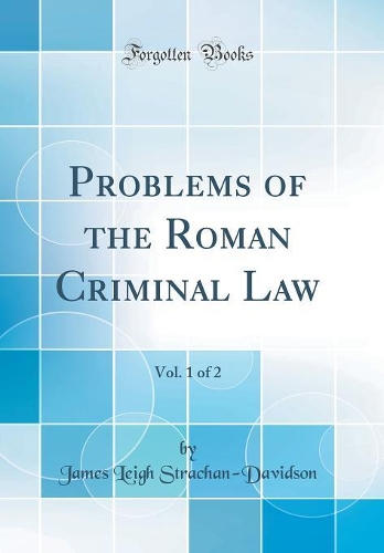 Problems of the Roman Criminal Law, Vol. 1 of 2 (Classic Reprint)