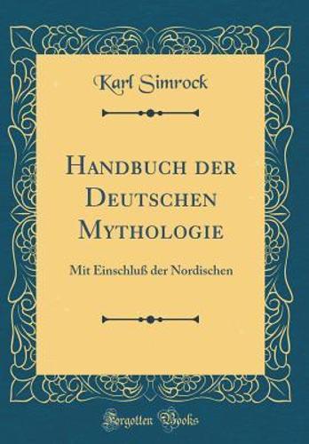 Handbuch der Deutschen Mythologie: Mit Einschluß der Nordischen (Classic Reprint)