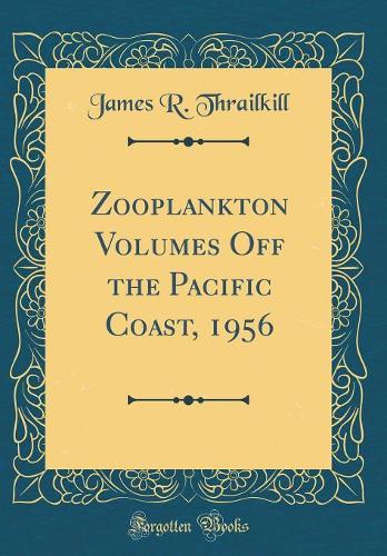 Zooplankton Volumes Off the Pacific Coast, 1956 (Classic Reprint)