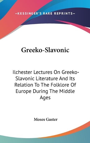 Greeko-Slavonic: Ilchester Lectures On Greeko-Slavonic Literature And Its Relation To The Folklore Of Europe During The Middle Ages(English)