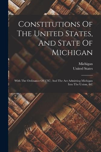 Constitutions Of The United States, And State Of Michigan