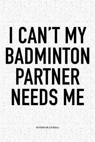 I Can't My Badminton Partner Needs Me