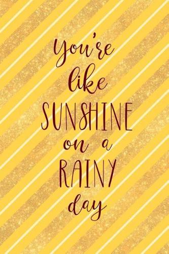 You're Like Sunshine On A Rainy Day