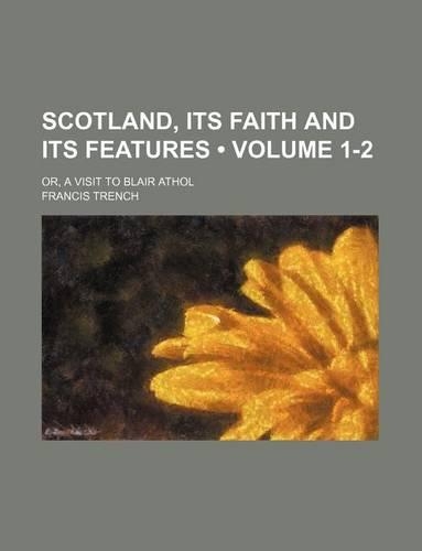 Scotland, Its Faith and Its Features (Volume 1-2); Or, a Visit to Blair Athol: (English)