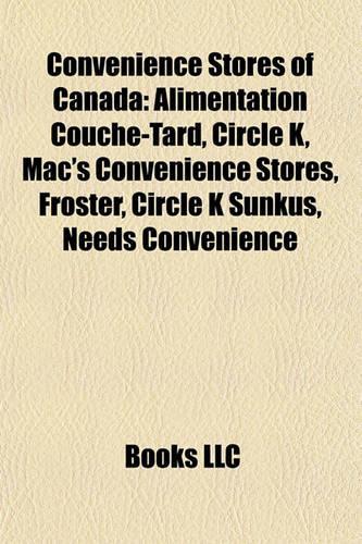 Convenience Stores of Canada: Alimentation Couche-Tard, Circle K, Mac's Convenience Stores, Froster, Circle K Sunkus, Needs Convenience(English)