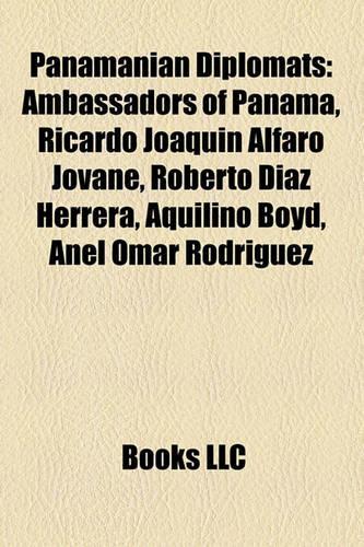 Panamanian Diplomats: Ambassadors of Panama, Ricardo Joaqun Alfaro Jovan, Roberto Daz Herrera, Aquilino Boyd, Anel Omar Rodrguez(English)