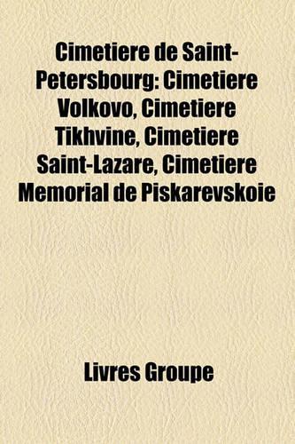Cimetire de Saint-Ptersbourg: Cimetire Volkovo, Cimetire Tikhvine, Cimetire Saint-Lazare, Cimetire Mmorial de Piskarevskoe(French)
