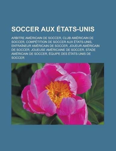 Soccer Aux Etats-Unis: Arbitre Americain de Soccer, Club Americain de Soccer, Competition de Soccer Aux Etats-Unis(French)