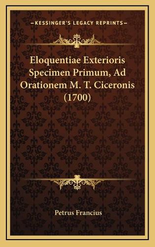 Eloquentiae Exterioris Specimen Primum, Ad Orationem M. T. Ciceronis (1700)
