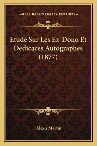 Etude Sur Les Ex-Dono Et Dedicaces Autographes (1877): (French)